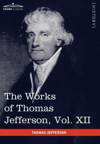 Produktbild: The Works of Thomas Jefferson, Vol. XII (in 12 Volumes)