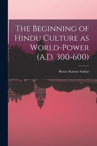 Produktbild: The Beginning of Hindu Culture as World-power (A.D. 300-600)