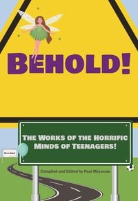 Produktbild: Behold! The Works of the Horrific Minds of Teenagers! (Youth Anthology, #1)