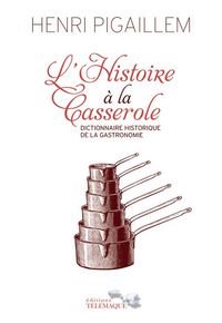 Produktbild: L'Histoire a la Casserole ; Dictionnaire Historique de la Gastronomie