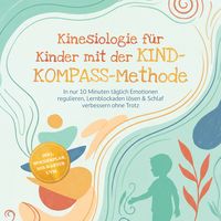 Produktbild: Kinesiologie f&uuml;r Kinder mit der KIND-KOMPASS-Methode: In nur 10 Minuten t&auml;glich Emotionen regulieren, Lernblockaden l&ouml;sen & Schlaf verbessern ohne Trotz &ndash; inkl. Wochenplan, SOS-Karten uvm.