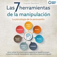Produktbild: Las 7 herramientas de la manipulaci&oacute;n - La psicolog&iacute;a de la persuasi&oacute;n: c&oacute;mo utilizar la comunicaci&oacute;n sugestiva en beneficio propio - incluye t&eacute;cnicas de manipulaci&oacute;n, ejercicios y trucos de lenguaje
