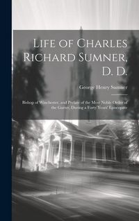 Produktbild: Life of Charles Richard Sumner, D. D.: Bishop of Winchester, and Prelate of the Most Noble Order of the Garter, During a Forty Years' Episcopate
