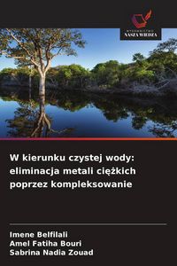 Produktbild: W kierunku czystej wody: eliminacja metali ci&iquest;&iquest;kich poprzez kompleksowanie
