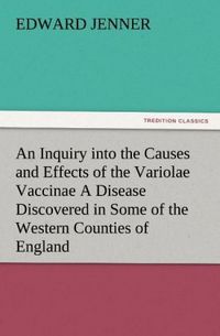 Produktbild: An Inquiry into the Causes and Effects of the Variolae Vaccinae A Disease Discovered in Some of the Western Counties of England, Particularly Gloucestershire, and Known by the Name of the Cow Pox