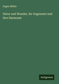 Produktbild: Natur und Wunder, ihr Gegensatz und ihre Harmonie