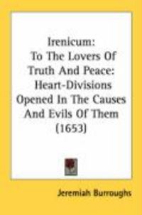 Produktbild: Irenicum: To the Lovers of Truth and Peace: Heart-Divisions Opened in the Causes and Evils of Them (1653)