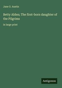 Produktbild: Betty Alden; The first-born daughter of the Pilgrims