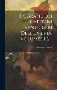 Produktbild: Biografie Dei Capitani Venturieri Dell'umbria, Volumes 1-2...