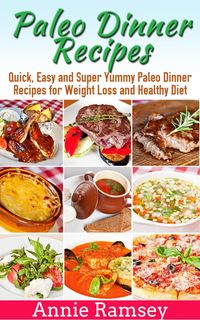 Produktbild: Paleo Dinner Recipes: Quick, Easy and Super Yummy Paleo Dinner Recipes for Weight Loss and Healthy Diet
