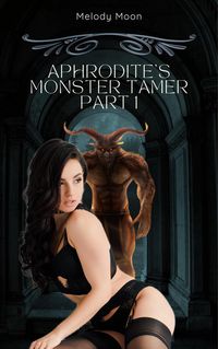 Produktbild: Aphrodite's Monster Tamer Part 1 (Aphrodite's Monster Tamer: Greek Mythology Monster Erotica, #1)