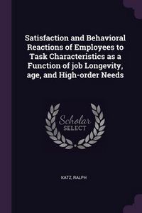 Produktbild: Satisfaction and Behavioral Reactions of Employees to Task Characteristics as a Function of job Longevity, age, and High-order Needs