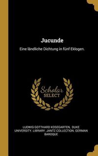 Produktbild: Jucunde: Eine L&auml;ndliche Dichtung in F&uuml;nf Eklogen.