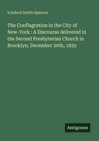 Produktbild: The Conflagration in the City of New-York : A Discourse delivered in the Second Presbyterian Church in Brooklyn, December 20th, 1835