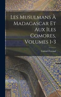 Produktbild: Les Musulmans &Agrave; Madagascar Et Aux Iles Comores, Volumes 1-3
