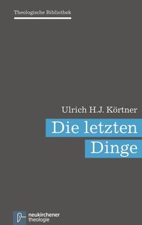 Die letzten Dinge Ulrich H. J. Körtner