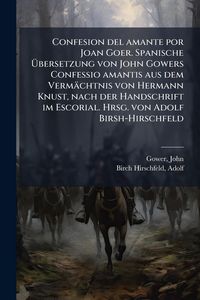 Produktbild: Confesion del amante por Joan Goer. Spanische &Atilde;bersetzung von John Gowers Confessio amantis aus dem Verm&auml;chtnis von Hermann Knust, nach der Handschrift im Escorial. Hrsg. von Adolf Birsh-Hirschfeld