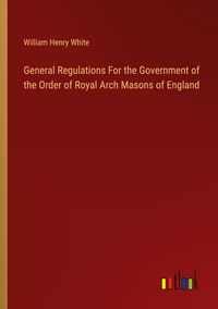 Produktbild: General Regulations For the Government of the Order of Royal Arch Masons of England