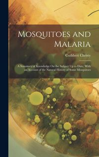 Produktbild: Mosquitoes and Malaria: A Summary of Knowledge On the Subject Up to Date; With an Account of the Natural History of Some Mosquitoes