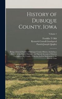 Produktbild: History of Dubuque County, Iowa; Being a General Survey of Dubuque County History, Including a History of the City of Dubuque and Special Account of D