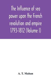 Produktbild: The Influence of Sea Power upon the French Revolution and Empire