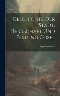 Produktbild: Geschichte Der Stadt, Herrschaft Und Festung Cosel
