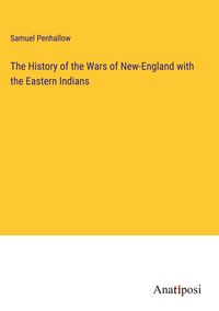 Produktbild: The History of the Wars of New-England with the Eastern Indians