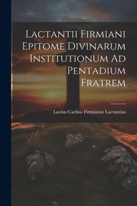 Produktbild: Lactantii Firmiani Epitome Divinarum Institutionum Ad Pentadium Fratrem