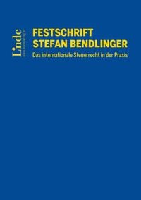 Produktbild: Festschrift Stefan Bendlinger - Das internationale Steuerrecht in der Praxis