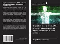 Produktbild: R&eacute;gulation par les micro-ARN de la toxicit&eacute; induite par les m&eacute;taux lourds dans la sant&eacute; humaine