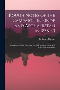 Produktbild: Rough Notes of the Campaign in Sinde and Afghanistan in 1838-39: Being Extracts From a Personal Journal Kept While on the Staff of the Army of the Ind