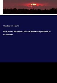Produktbild: New poems by Christina Rossetti hitherto unpublished or uncollected