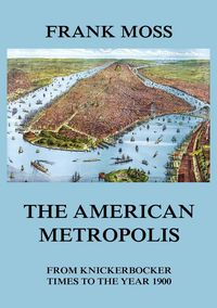 Produktbild: The American metropolis - From Knickerbocker Times to the year 1900