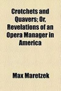 Produktbild: Crotchets and Quavers; Or, Revelations of an Opera Manager in America
