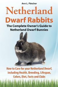 Produktbild: Netherland Dwarf Rabbits, The Complete Owner's Guide to Netherland Dwarf Bunnies, How to Care for your Netherland Dwarf, including Health, Breeding, L
