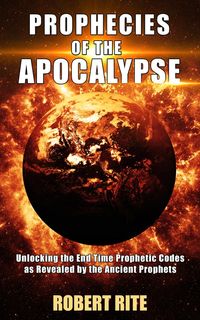 Produktbild: Prophecies of the Apocalypse - Unlocking the End Time Prophetic Codes as Revealed by the Ancient Prophets