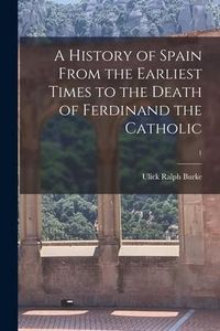 Produktbild: A History of Spain From the Earliest Times to the Death of Ferdinand the Catholic; 1