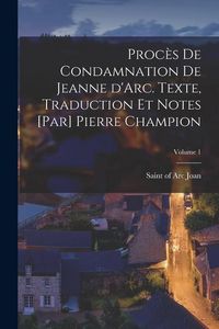 Produktbild: Proc&egrave;s de condamnation de Jeanne d'Arc. Texte, traduction et notes [par] Pierre Champion; Volume 1