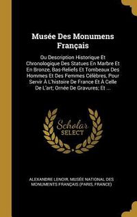 Produktbild: Mus&eacute;e Des Monumens Fran&ccedil;ais: Ou Description Historique Et Chronologique Des Statues En Marbre Et En Bronze, Bas-Reliefs Et Tombeaux Des Hommes Et D