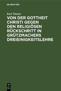 Produktbild: Von der Gottheit Christi gegen den religi&ouml;sen R&uuml;ckschritt in Gr&uuml;tzmachers Dreieinigkeitslehre