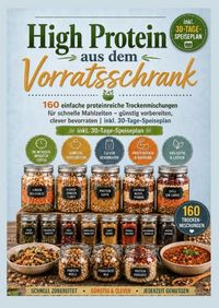 Produktbild: High Protein aus dem Vorratsschrank: 160 einfache proteinreiche Trockenmischungen f&uuml;r schnelle Mahlzeiten - g&uuml;nstig vorbereiten, clever bevorraten