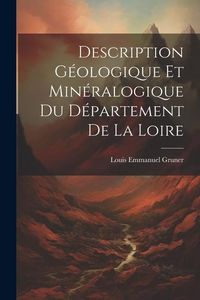 Produktbild: Description G&eacute;ologique Et Min&eacute;ralogique Du D&eacute;partement De La Loire