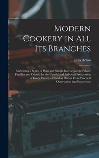 Produktbild: Modern Cookery in all its Branches: Embracing a Series of Plain and Simple Instructions to Private Families and Others, for the Careful and Judicious