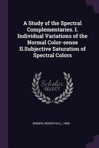 Produktbild: A Study of the Spectral Complementaries. I. Individual Variations of the Normal Color-sense II.Subjective Saturation of Spectral Colors