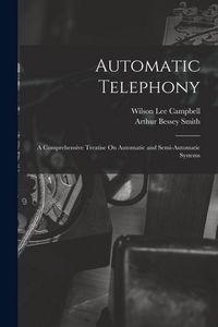 Produktbild: Automatic Telephony: A Comprehensive Treatise On Automatic and Semi-Automatic Systems