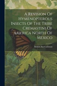 Produktbild: A Revision Of Hymenopterous Insects Of The Tribe Cremastini Of America North Of Mexico