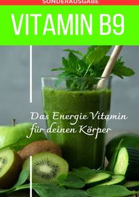 Produktbild: VITAMIN B9 - Fols&auml;ure Das Energie Vitamin f&uuml;r deinen K&ouml;rper - Das verkannte Heilmittel gegen Krankheiten und Entz&uuml;ndungen.: FOLS&Auml;URE - Bonus: Vitamin