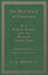 Produktbild: An Old Gate of England - Rye, Romney Marsh, and the Western Cinque Ports - With Illustrations by Marian E. G. Bradley
