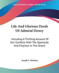 Produktbild: Stickney, J: Life And Glorious Deeds Of Admiral Dewey