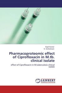 Produktbild: Kumar, K: Pharmacoproteomic effect of Ciprofloxacin  in  M.t